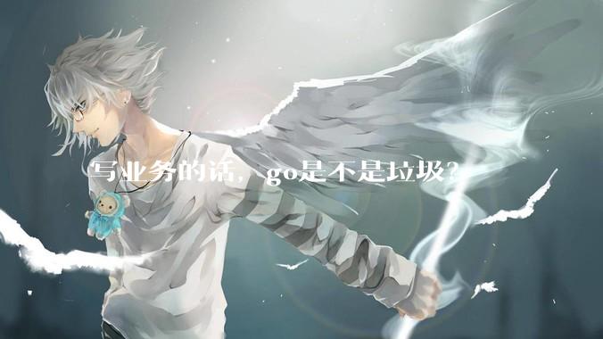写业务的话，go是不是垃圾？